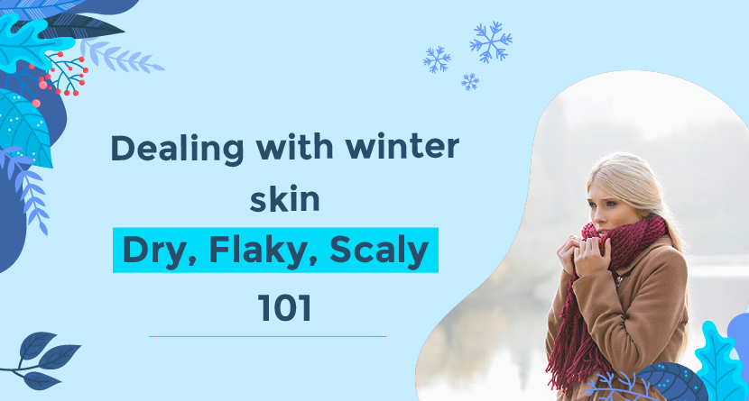 Dealing with Winter Skin - Dry, Flaky and Scaly 101